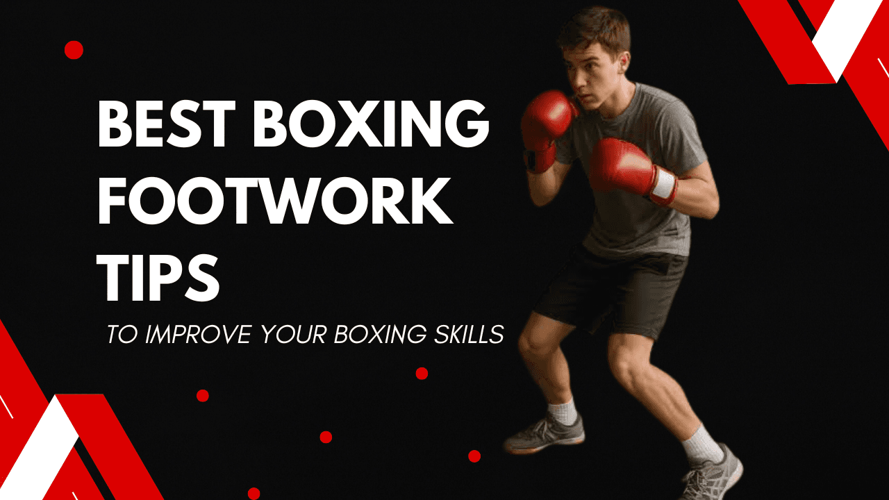 Best Boxing Footwork Tips to Improve Your Boxing Skills