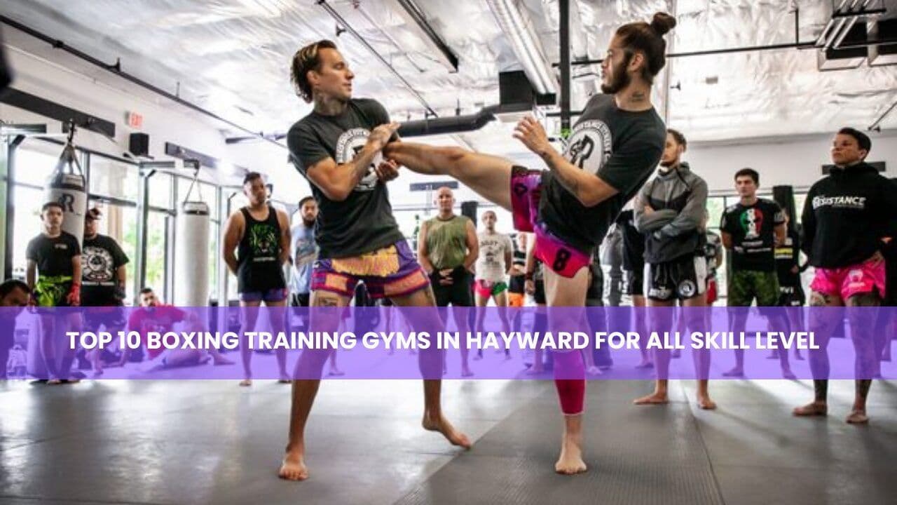Top 10 Boxing Training Gyms in Hayward for All Skill Level