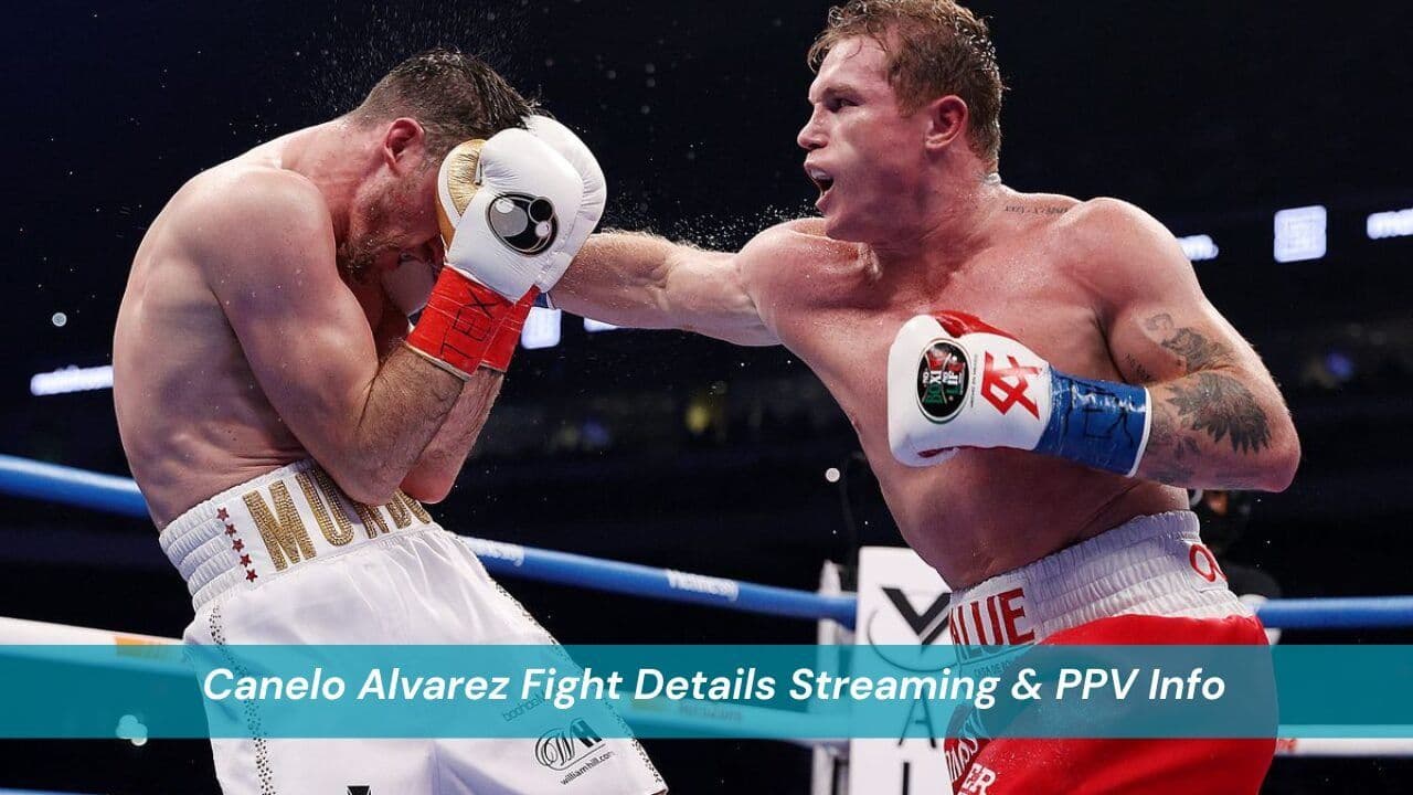 Canelo Alvarez Fight Details Streaming & PPV Info