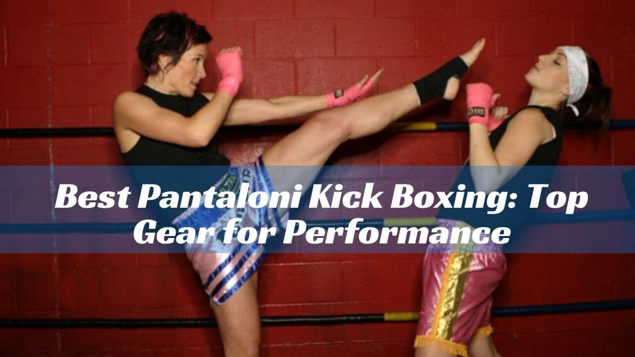 Best Pantaloni Kick Boxing: Top Gear for Performance