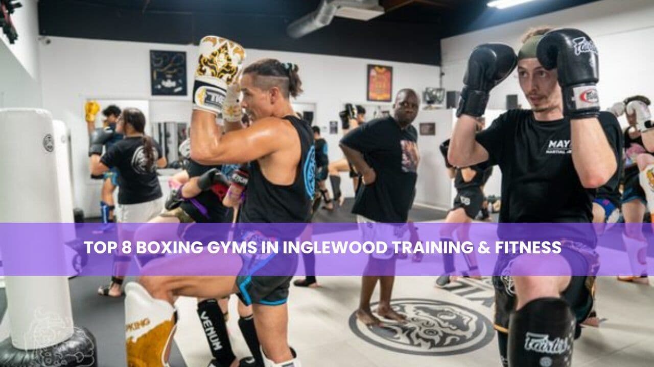 Top 8 Boxing Gyms in Inglewood Training & Fitness