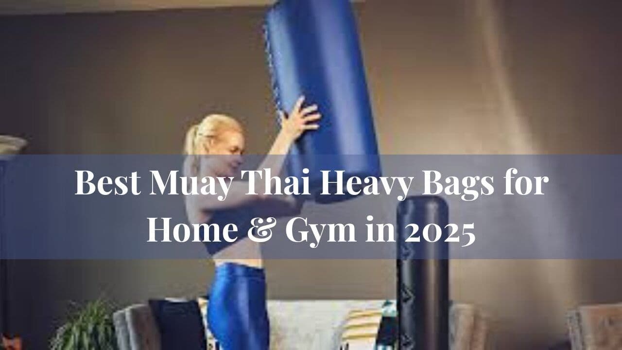 Best Muay Thai Heavy Bags for Home & Gym in 2025