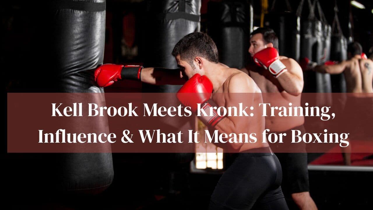 Kell Brook Meets Kronk: Training Influence and Impact on Boxing