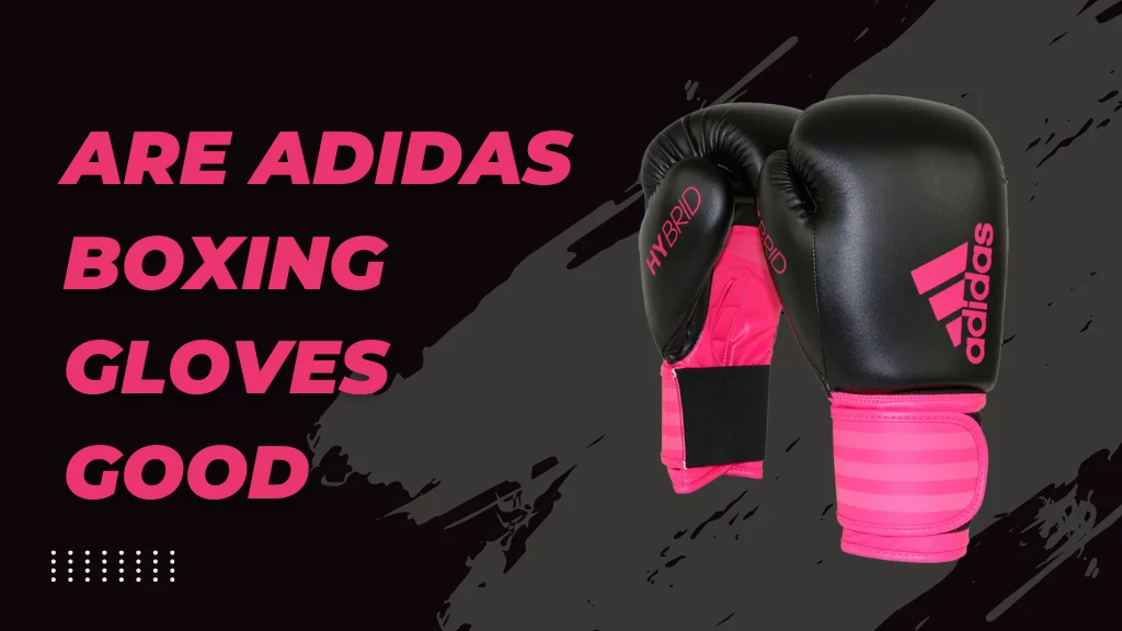 Are Adidas Boxing Gloves Good