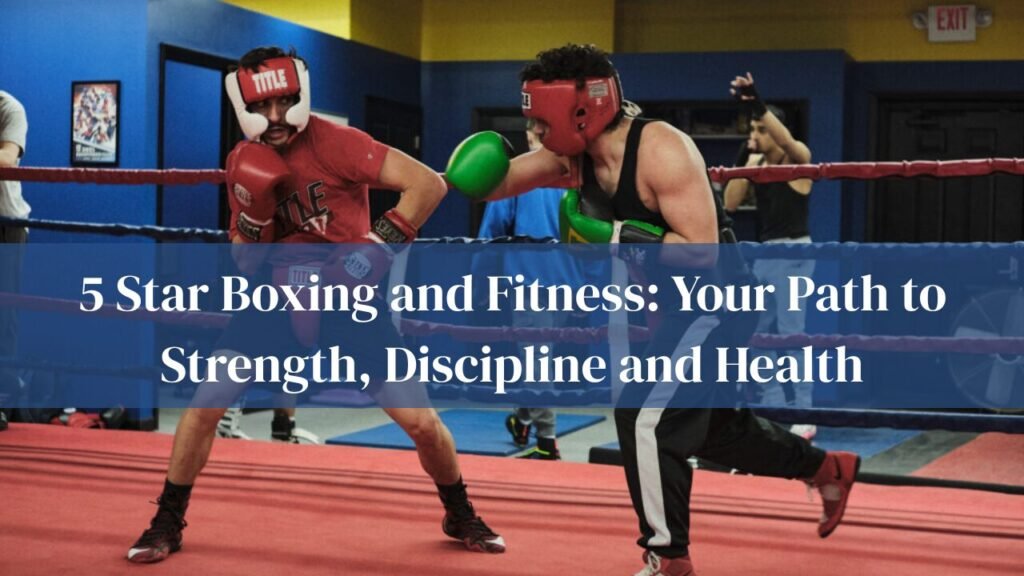 5 Star Boxing and Fitness: Your Path to Strength, Discipline, and Health