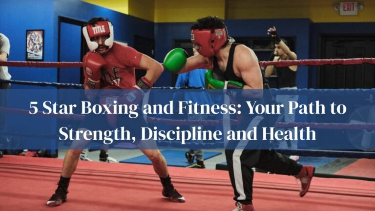 5 Star Boxing and Fitness: Your Path to Strength, Discipline, and Health