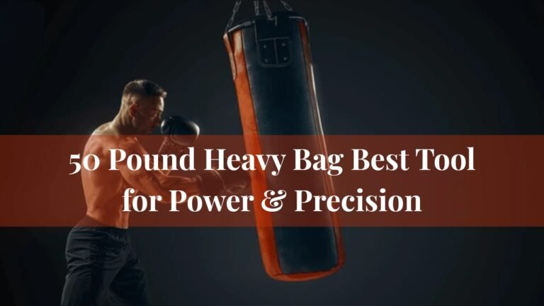 50 Pound Heavy Bag Best Tool for Power & Precision