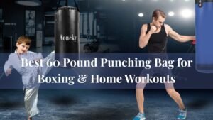 Best 60 Pound Punching Bag for Boxing & Home Workouts