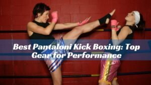 Best Pantaloni Kick Boxing: Top Gear for Performance