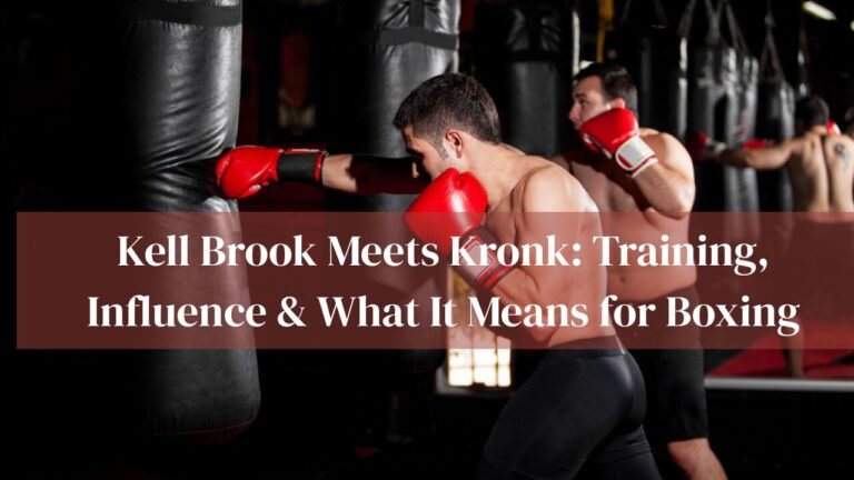 Kell Brook Meets Kronk: Training, Influence & What It Means for Boxing