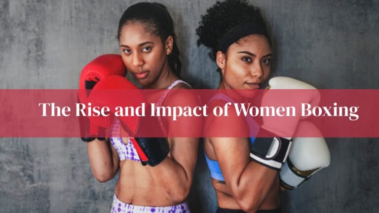 The Rise and Impact of Women Boxing