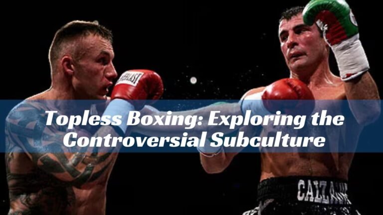 Topless Boxing: Exploring the Controversial Subculture