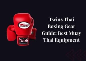 Twins Thai Boxing Gear: Top Muay Thai Equipment Guide
