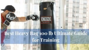 Best Heavy Bag 100 lb Ultimate Guide for Training
