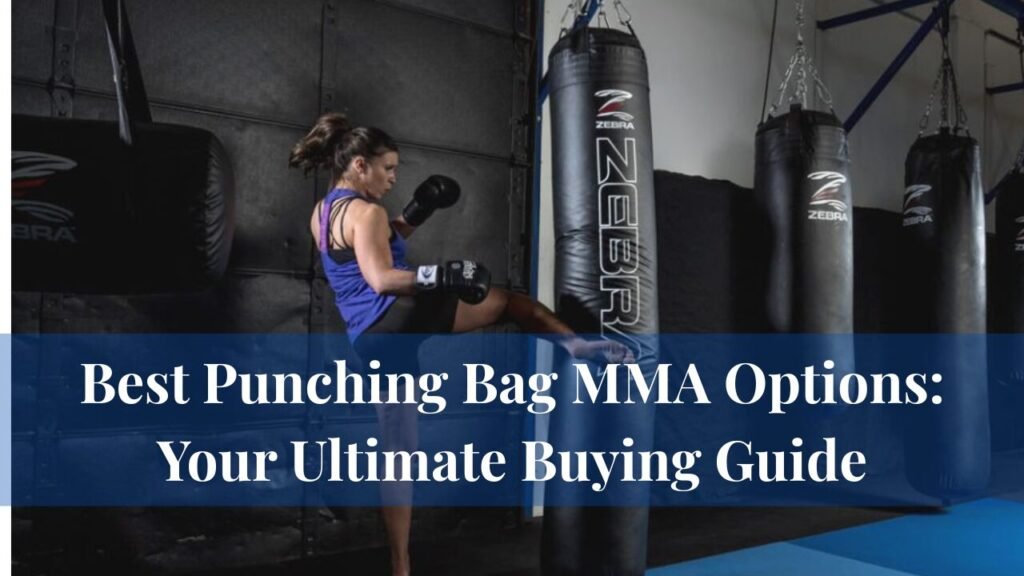 Best Punching Bag MMA Options: Your Ultimate Buying Guide