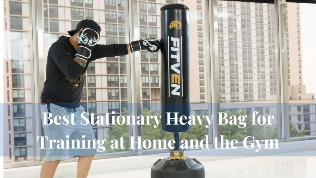 Best Stationary Heavy Bag for Training at Home and the Gym