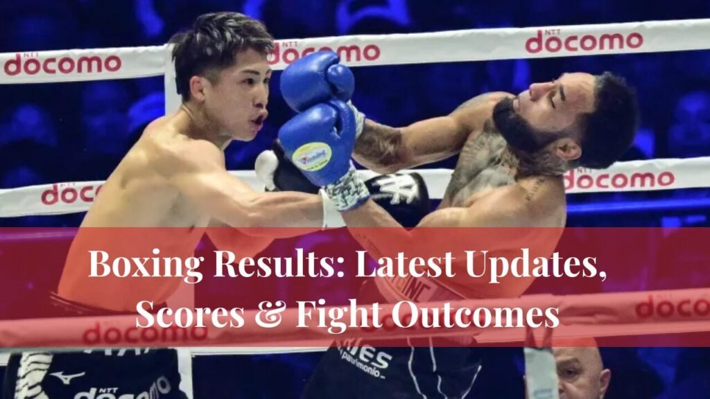Boxing Results: Latest Updates Scores & Fight Outcomes