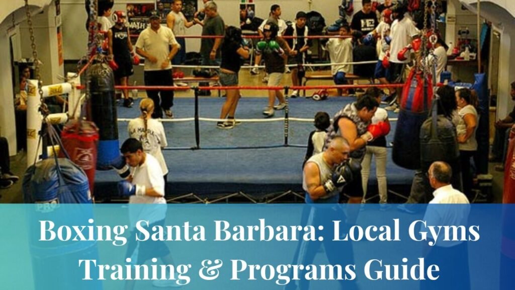 Boxing Santa Barbara: Local Gyms, Training & Programs Guide