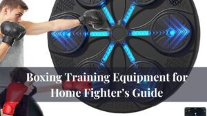 Boxing Training Equipment for Home Fighter’s Guide