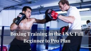 Boxing Training in the USA: Full Beginner to Pro Plan