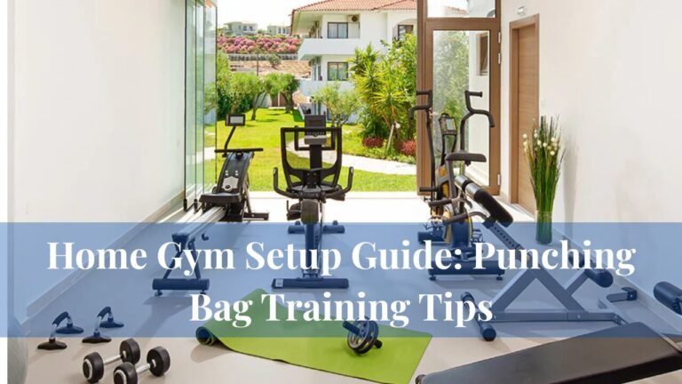Home Gym Setup Guide: Punching Bag Training Tips