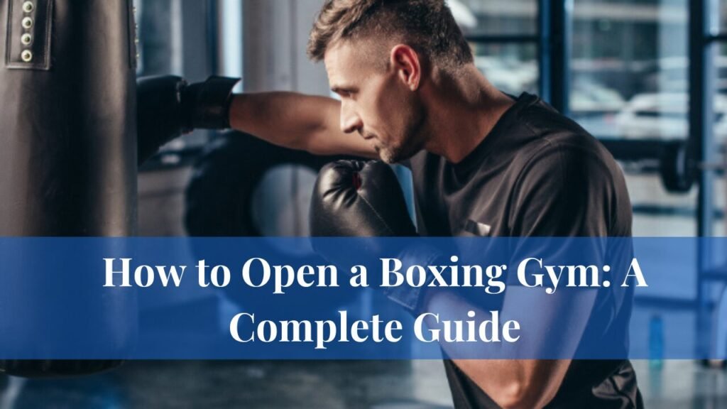 How to Open a Boxing Gym: A Complete Guide