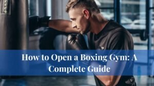 How to Open a Boxing Gym: A Complete Guide