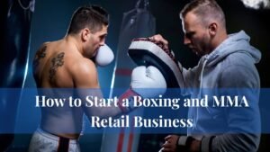 How to Start a Boxing and MMA Retail Business