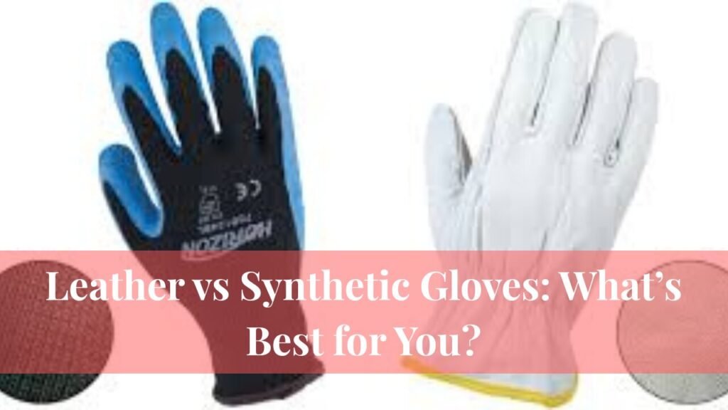 Leather vs Synthetic Gloves