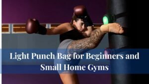 Light Punch Bag for Beginners and Small Home Gyms