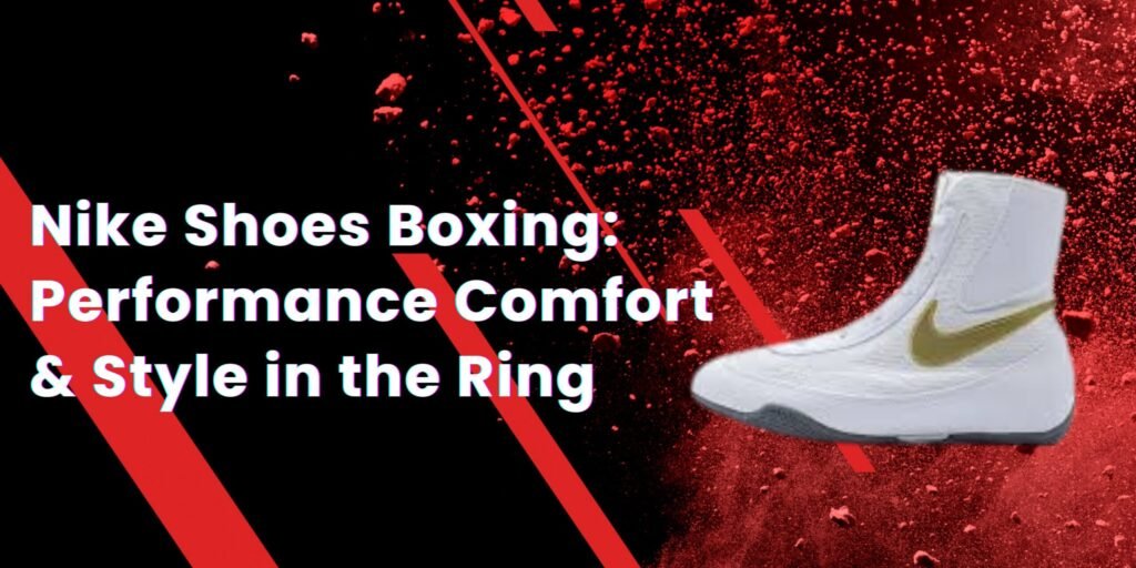 Nike Shoes Boxing: Performance Comfort & Style in the Ring