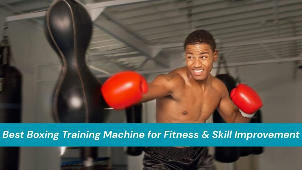 Best Boxing Training Machine for Fitness & Skill Improvement Best Boxing Training Machine for Fitness & Skill Improvement