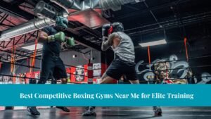 Best Competitive Boxing Gyms Near Me