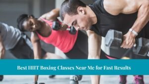 Best HIIT Boxing Classes Near Me for Fast Results