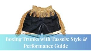 Boxing Trunks with Tassels: Style & Performance Guide