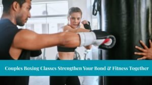 Couples Boxing Classes Strengthen Your Bond & Fitness Together