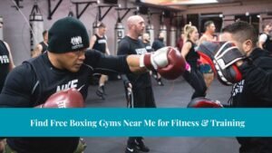 Find Free Boxing Gyms Near Me for Fitness & Training