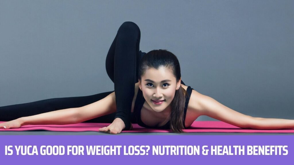 Is Yuca Good for Weight Loss? Nutrition & Health Benefits