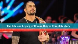 The Life and Legacy of Roman Reigns Complete story