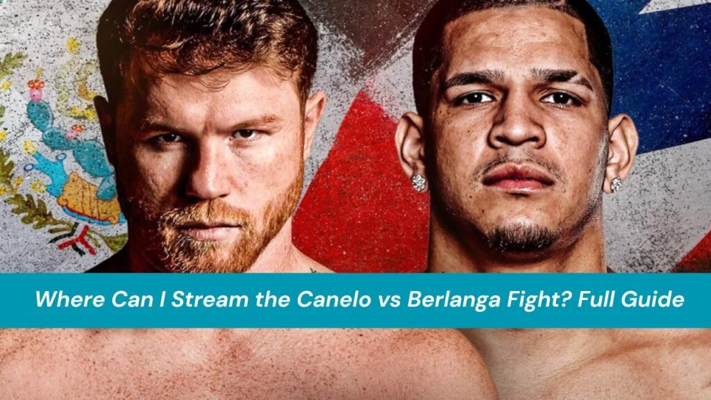 Where Can I Stream the Canelo vs Berlanga Fight?