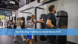 5 Boxing Training Gyms in Buena Park