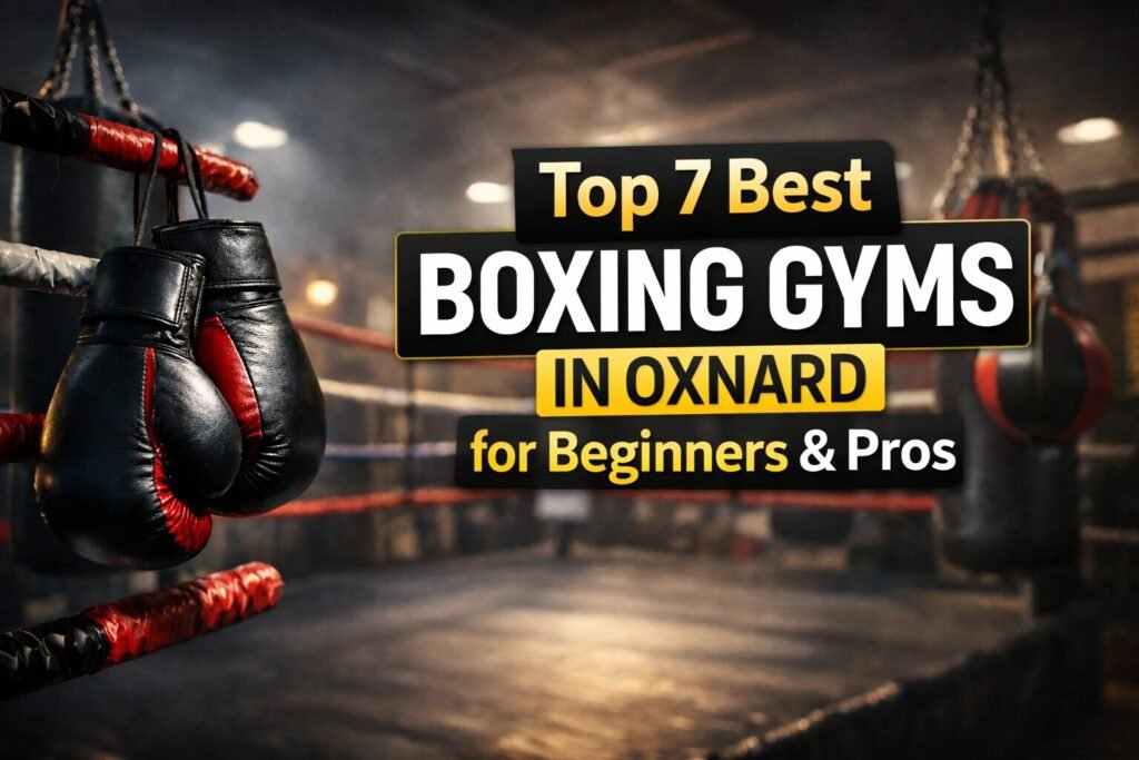 Best Boxing Gyms in Oxnard: Top 7 Picks for All Levels