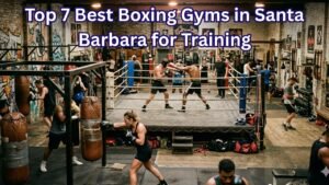 Best Boxing Gyms in Santa Barbara for Training