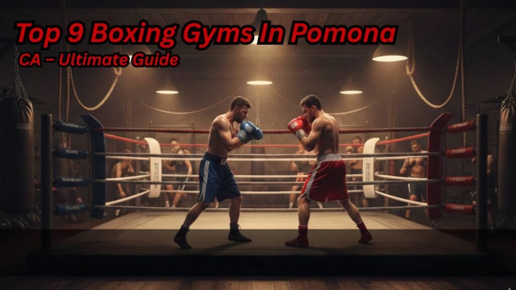 Best Boxing Gyms in Pomona, CA – Ultimate Guide