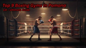 Best Boxing Gyms in Pomona, CA – Ultimate Guide